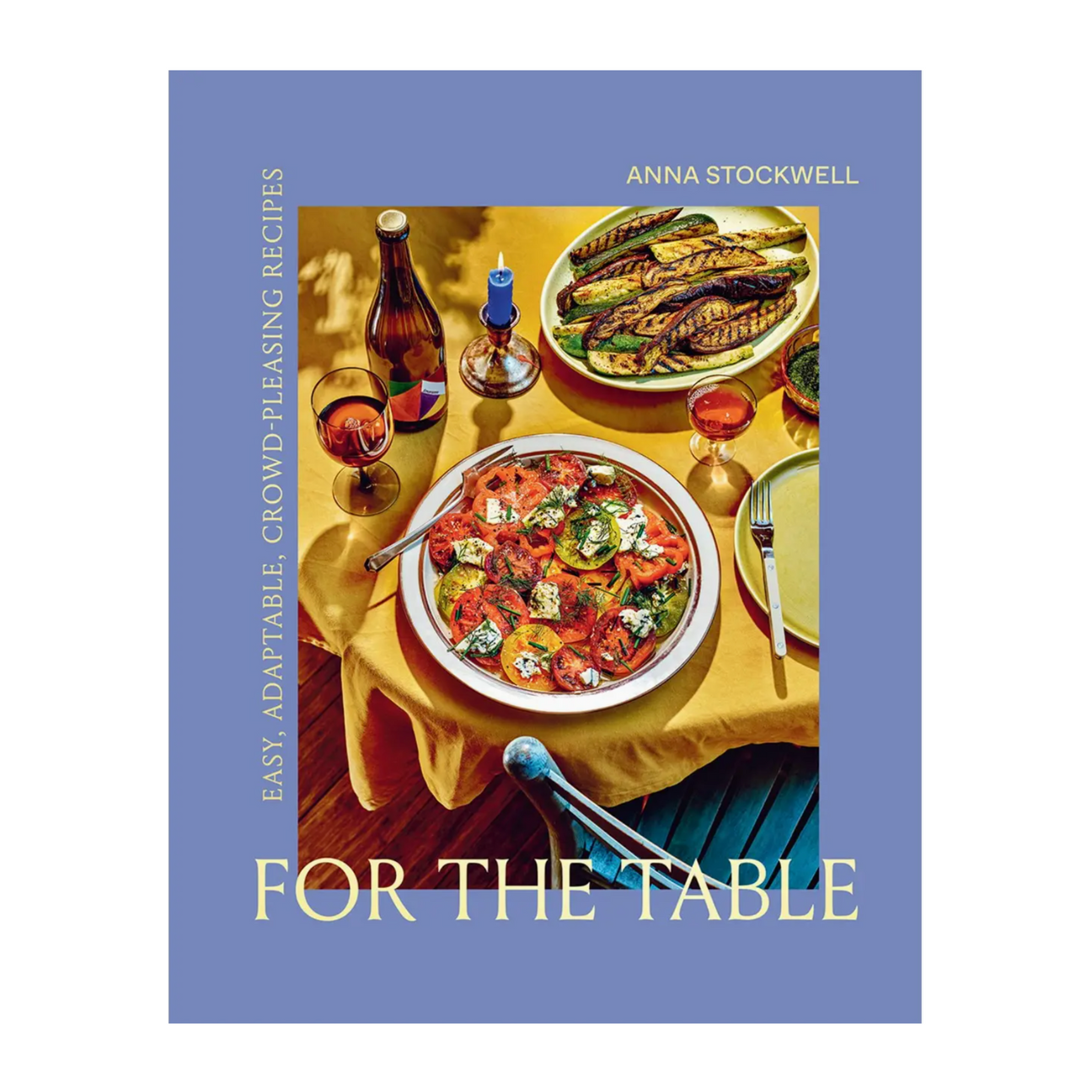For The Table: Easy, Adaptable, Crowd-Pleasing Recipes